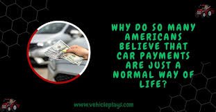 Why Do So Many Americans Believe That Car Payments Are Just a Normal Way of Life?