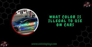 What Color Is Illegal To Use On Cars - Complete Guide 2025!