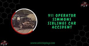 911 Operator Simmons Siblings Car Accident: Complete Detail