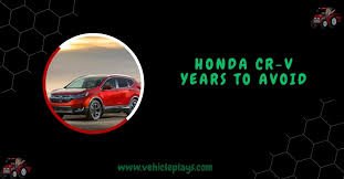 Honda CR-V Years To Avoid - Expert Guide for Smart Buyers!